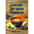 Instant Pot Indian Cookbook: Authentic Indian Flavors Made Effortless with Your Instant Pot (2024) - Paperback