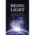 BEING LIGHT Beyond the Veil of The Golden Age: A Light Server's Guide to Harnessing the Energies of the New Earth - Paperback