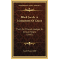 Black Jacob, A Monument Of Grace: The Life Of Jacob Hodges, An African Negro (1842) - Hardcover