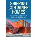 Shipping Container Homes: A Guide to Building Your Own Container Home - Paperback