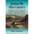Seizing the Ohio Country: The Expulsion of Native Populations Under the Northwest Ordinance, 1787-1794 - Paperback