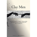 Clay Men: In a World Without a Compass, Understanding Free Will May Be the Change of Direction You're Looking For - Paperback
