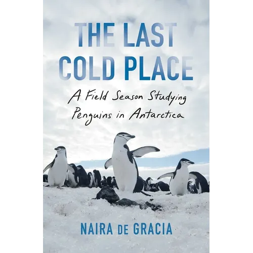 The Last Cold Place: A Field Season Studying Penguins in Antarctica - Hardcover