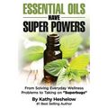 Essential Oils Have Super Powers: From Solving Everyday Wellness Problems with Aromatherapy to Taking on Superbugs - Paperback