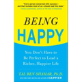 Being Happy: You Don't Have to Be Perfect to Lead a Richer, Happier Life: You Don't Have to Be Perfect to Lead a Richer, Happier Life - Paperback
