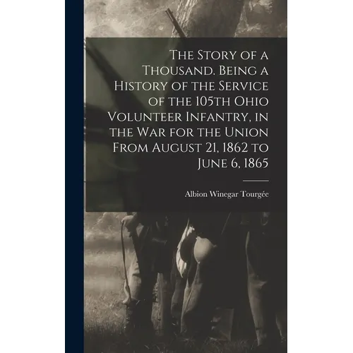 The Story of a Thousand. Being a History of the Service of the 105th Ohio Volunteer Infantry, in the war for the Union From August 21, 1862 to June 6, - Hardcover