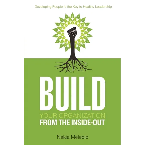 Build Your Organization from the Inside-Out: Developing People Is the Key to Healthy Leadership - Paperback