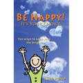 Be Happy! - It's Your Choice: Ten ways to keep your life bright - Paperback