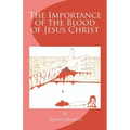 The Importance of the Blood of Jesus Christ: blood of Jesus salvation - Paperback