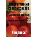 Understanding Carbohydrates: Learn How to Use Them for Health and Weight Loss - Paperback