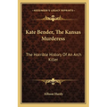 Kate Bender, The Kansas Murderess: The Horrible History Of An Arch Killer - Paperback