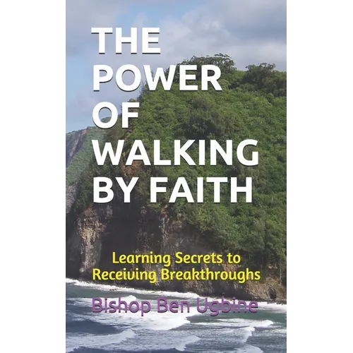 The Power of Walking by Faith: Learning Secrets to Receiving Breakthroughs - Paperback
