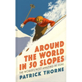 Around the World in 50 Slopes: The Stories Behind the World's Most Amazing Ski Runs - Hardcover