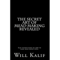 The Secret Art of Mead Making Revealed - Paperback