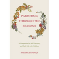 Parenting Through the Seasons: A Companion for Self-Discovery and Daily Life with Children - Paperback
