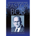 Pastor Bob: A Statesman of Prayer for Canada - Paperback