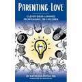 Parenting Love: Clever Ideas Learned from Raising 200 Children - Hardcover