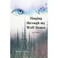 Singing through my Wolf Bones: Poems of Reclamation & Healing - Paperback