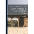 The Inner Life of Syria, Palestine, and the Holy Land - Paperback