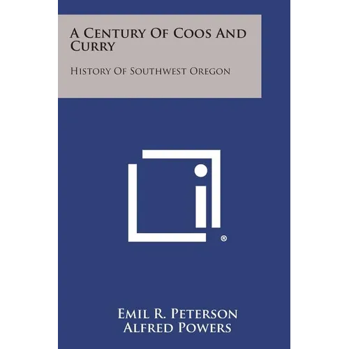 A Century of Coos and Curry: History of Southwest Oregon - Paperback