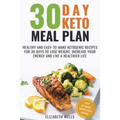 30 Day Keto Meal Plan: Healthy and Easy-To-Make Ketogenic Recipes for 30 Days to Lose Weight, Increase Your Energy and Live A Healthier Life - Paperback