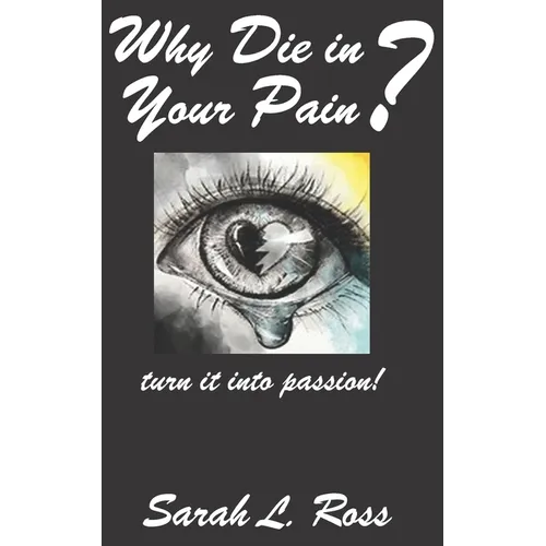 Why Die In Your Pain?: turn it into passion! - Paperback