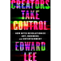 Creators Take Control: How Nfts Revolutionize Art, Business, and Entertainment - Hardcover