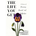 The Life You Get: A Memoir of Recovery, Reward, and Reflection - Paperback