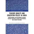 Teacher Quality and Education Policy in India: Understanding the Relationship Between Teacher Education, Teacher Effectiveness, and Student Outcomes - Paperback