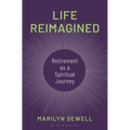 Life Reimagined: Retirement as a Spiritual Journey - Hardcover