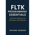 FLTK Programming Essentials: Definitive Reference for Developers and Engineers - Paperback
