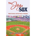 The Joy of Sox: Weird Science and the Power of Intention: Sports, spirituality and science come together at the old ballgame - Paperback