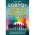LGBTQ+ Mental Health and Advocacy Guide: Practical Strategies, Inspiring Stories, and Guided Support to Overcome Challenges and Build Inclusive Lives - Paperback