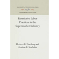 Restrictive Labor Practices in the Supermarket Industry - Hardcover