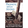 Prophetic Ditch Digging: Preparing For Breakthrough - Paperback