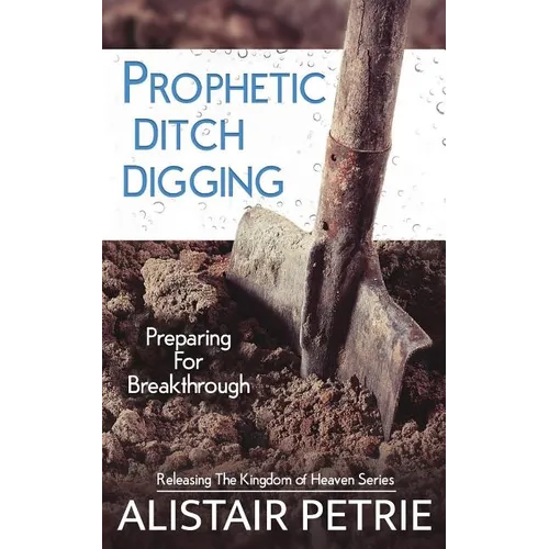 Prophetic Ditch Digging: Preparing For Breakthrough - Paperback