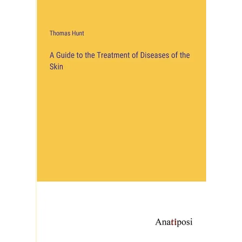 A Guide to the Treatment of Diseases of the Skin - Paperback