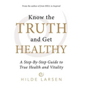 Know the Truth and Get Healthy: A Step-By-Step Guide to True Health and Vitality - Hardcover