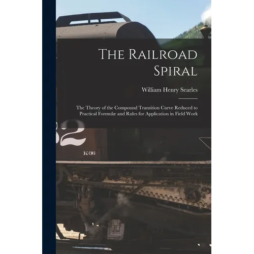 The Railroad Spiral: The Theory of the Compound Transition Curve Reduced to Practical Formulæ and Rules for Application in Field Work - Paperback