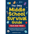 The Only Middle School Guide You'll Ever Need: Tools to Squash Academic Fears, Conquer Social Media Pressures with Ease & Control Your Emotions for Co - Paperback