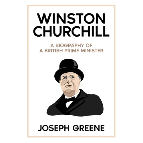 Winston Churchill: A Biography of a British Prime Minister - Hardcover