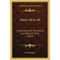 Christ All In All: A Discussion On The Person And Work Of Christ (1877) - Paperback