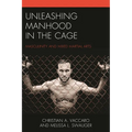 Unleashing Manhood in the Cage: Masculinity and Mixed Martial Arts - Paperback