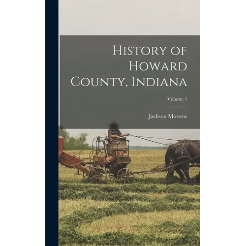 History of Howard County, Indiana; Volume 1 - Hardcover