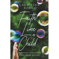 Faith Like a Child: Embracing Our Lives as Children of God - Paperback