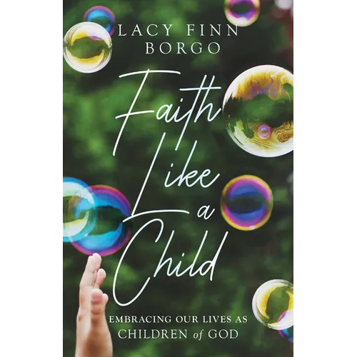 Faith Like a Child: Embracing Our Lives as Children of God - Paperback