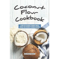 Coconut Flour Cookbook: Low in Everything Bad, High in Everything Good - Paperback