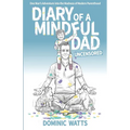 Diary of a Mindful Dad: Uncensored - One Man's Adventure into the Madness of Modern Parenthood - Paperback