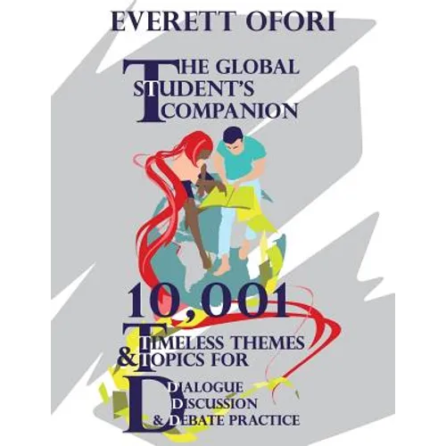 The Global Student's Companion: 10,001 Timeless Themes and Topics for Dialogue, Discussion, and Debate Practice - Paperback