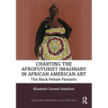 Charting the Afrofuturist Imaginary in African American Art: The Black Female Fantastic - Paperback